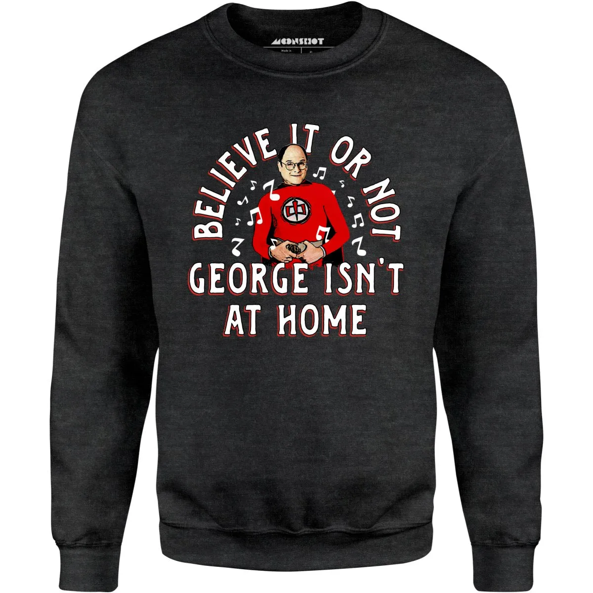 Believe It Or Not George Isn't at Home - Unisex Sweatshirt