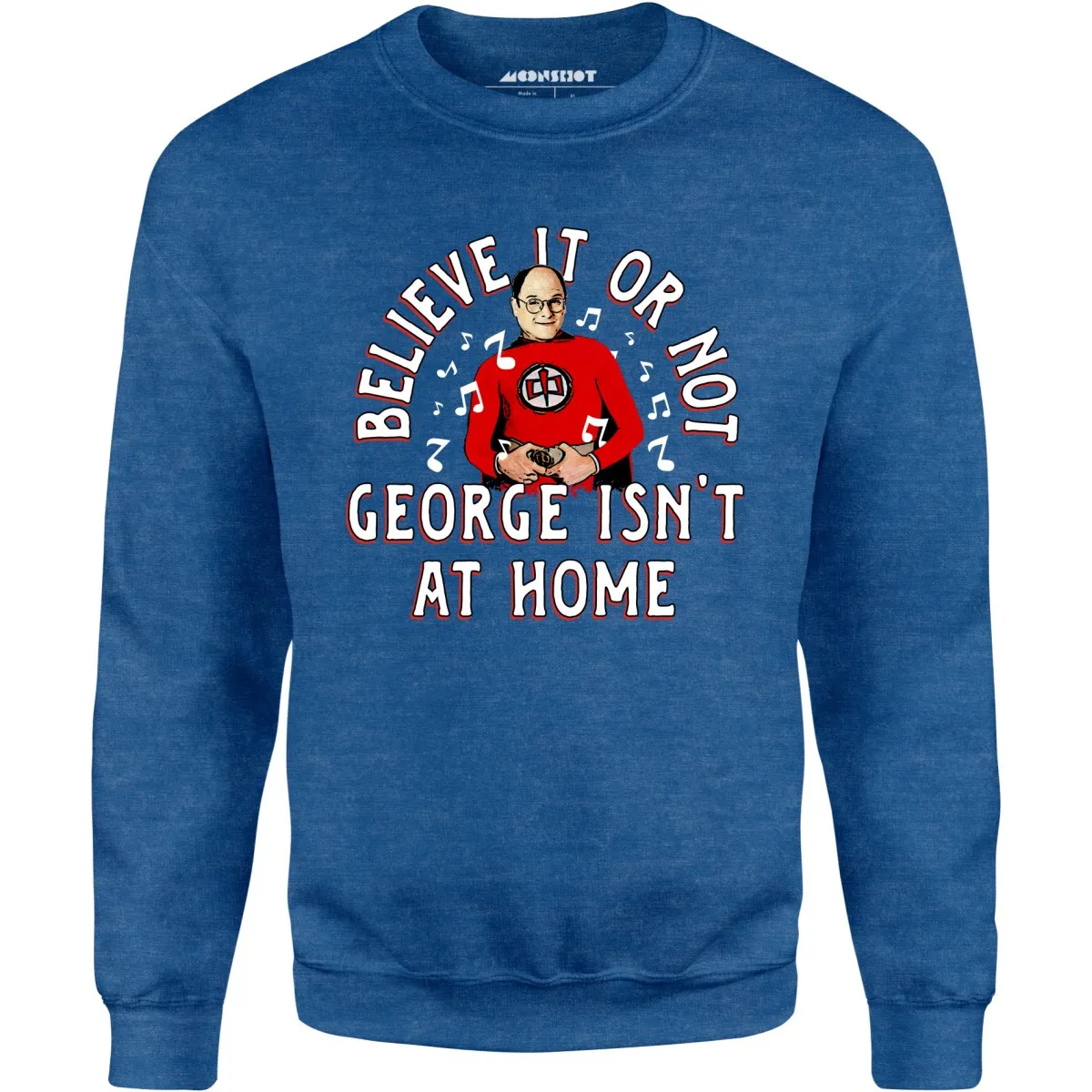 Believe It Or Not George Isn't at Home - Unisex Sweatshirt