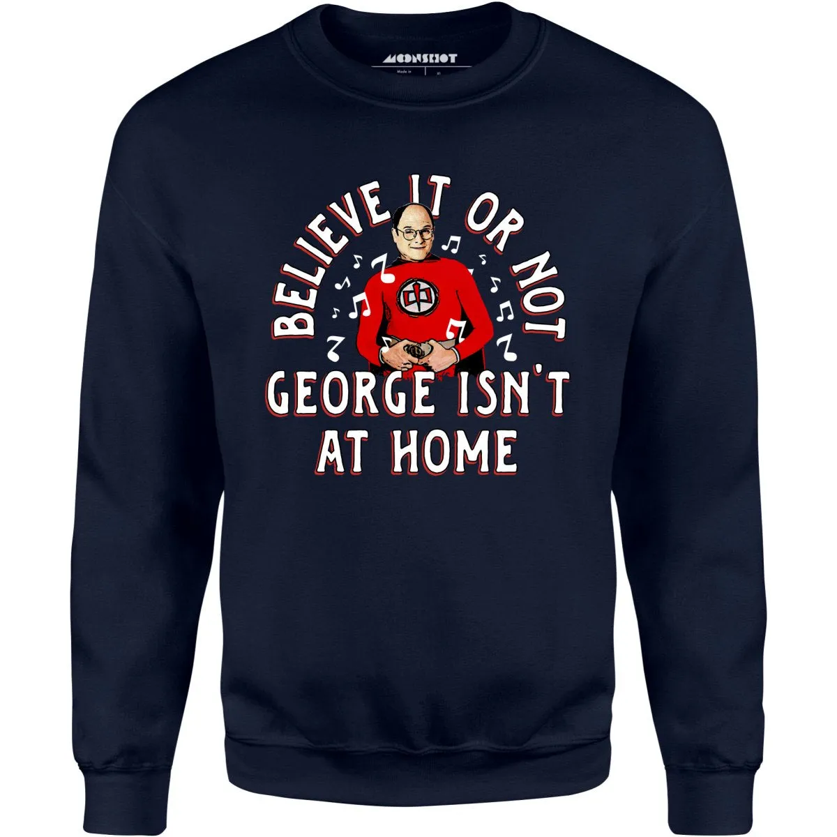 Believe It Or Not George Isn't at Home - Unisex Sweatshirt